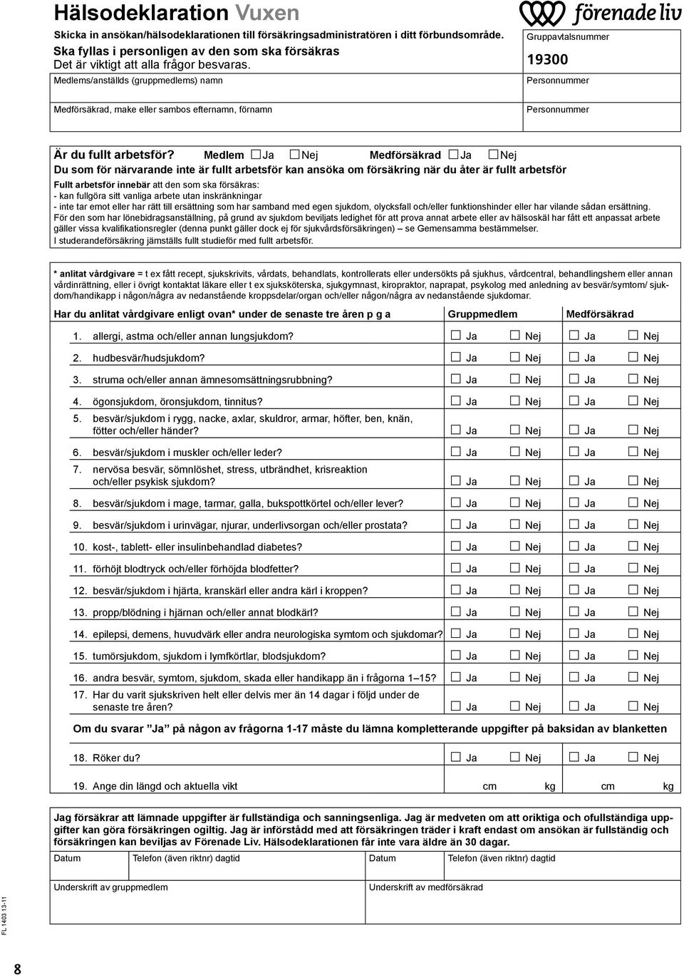 Medlems/anställds (gruppmedlems) namn Gruppavtalsnummer 19300 Personnummer Medförsäkrad, make eller sambos efternamn, förnamn Personnummer Är du fullt arbetsför?