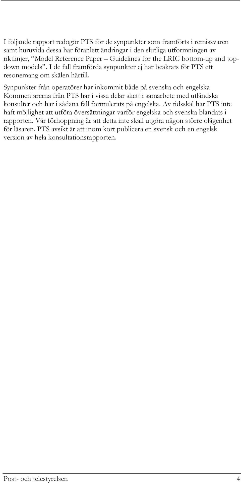 Synpunkter från operatörer har inkommit både på svenska och engelska Kommentarerna från PTS har i vissa delar skett i samarbete med utländska konsulter och har i sådana fall formulerats på engelska.