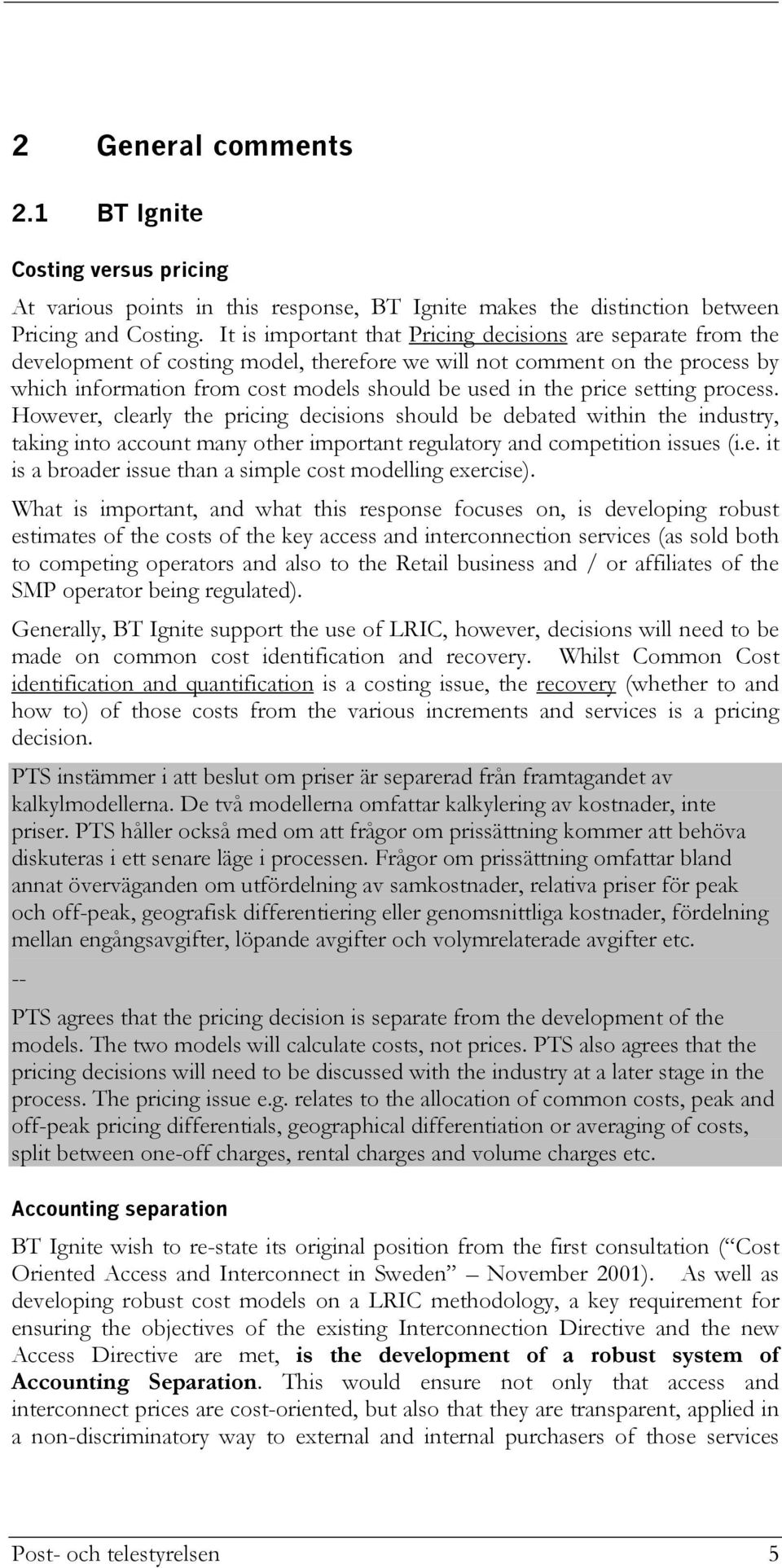 price setting process. However, clearly the pricing decisions should be debated within the industry, taking into account many other important regulatory and competition issues (i.e. it is a broader issue than a simple cost modelling exercise).