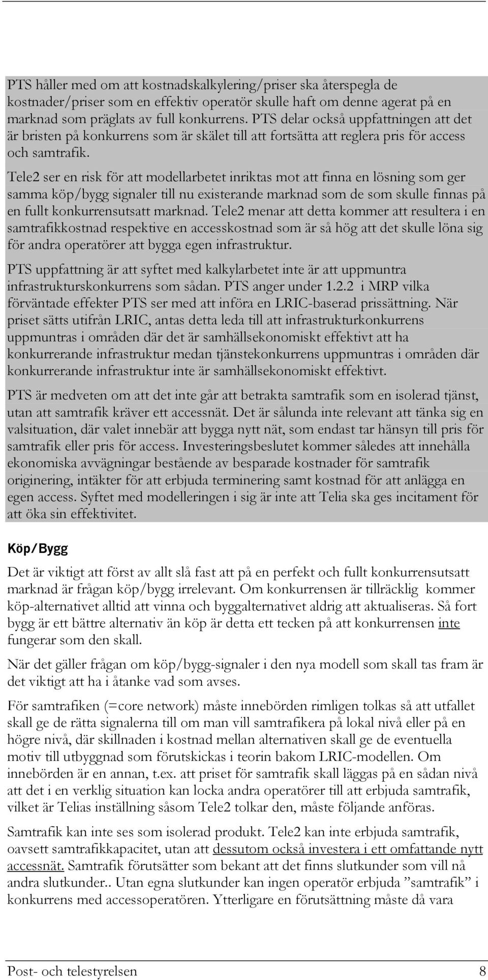 Tele2 ser en risk för att modellarbetet inriktas mot att finna en lösning som ger samma köp/bygg signaler till nu existerande marknad som de som skulle finnas på en fullt konkurrensutsatt marknad.
