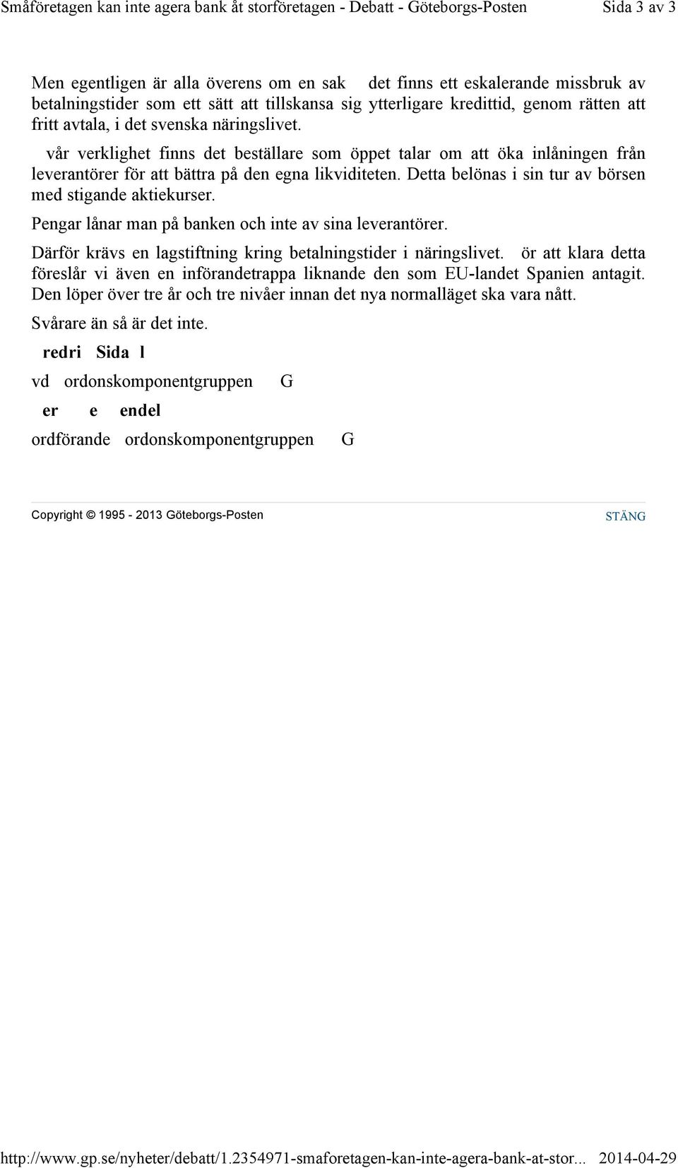 avtala, i det svenska näringslivet. vår verklighet finns det beställare som öppet talar om att öka inlåningen från leverantörer för att bättra på den egna likviditeten.