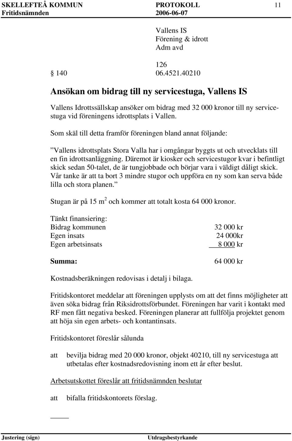 Som skäl till detta framför föreningen bland annat följande: Vallens idrottsplats Stora Valla har i omgångar byggts ut och utvecklats till en fin idrottsanläggning.