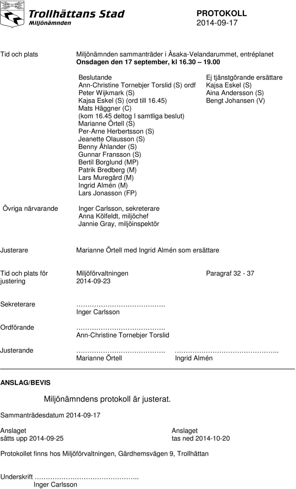 45 deltog I samtliga beslut) Marianne Örtell (S) Per-Arne Herbertsson (S) Jeanette Olausson (S) Benny Åhlander (S) Gunnar Fransson (S) Bertil Borglund (MP) Patrik Bredberg (M) Lars Muregård (M)