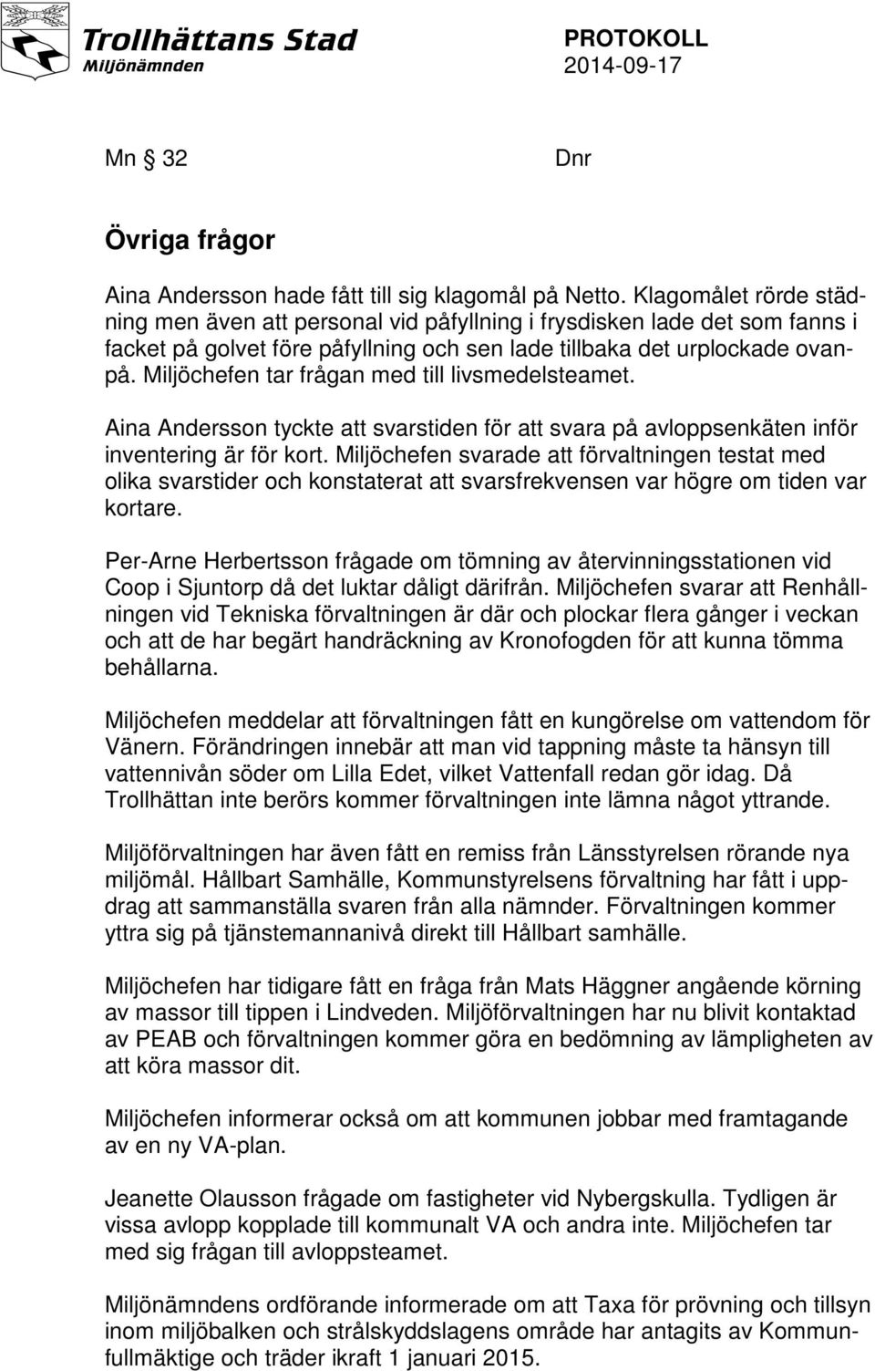 Miljöchefen tar frågan med till livsmedelsteamet. Aina Andersson tyckte att svarstiden för att svara på avloppsenkäten inför inventering är för kort.