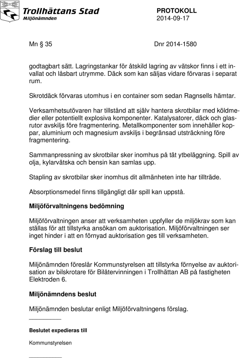 Katalysatorer, däck och glasrutor avskiljs före fragmentering. Metallkomponenter som innehåller koppar, aluminium och magnesium avskiljs i begränsad utsträckning före fragmentering.