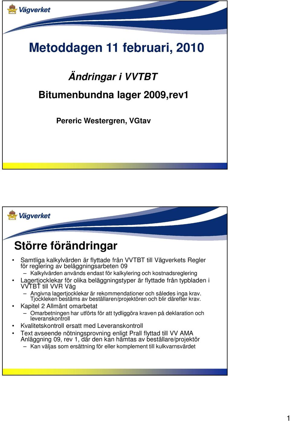lagertjocklekar är rekommendationer och således inga krav. Tjockleken bestäms av beställaren/projektören och blir därefter krav.
