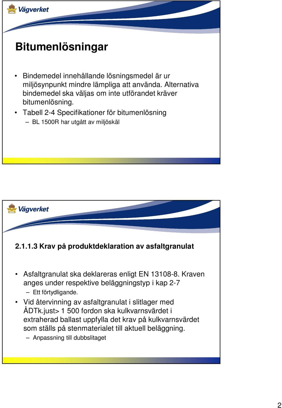 00R har utgått av miljöskäl 2.1.1.3 Krav på produktdeklaration av asfaltgranulat Asfaltgranulat ska deklareras enligt EN 13108-8.