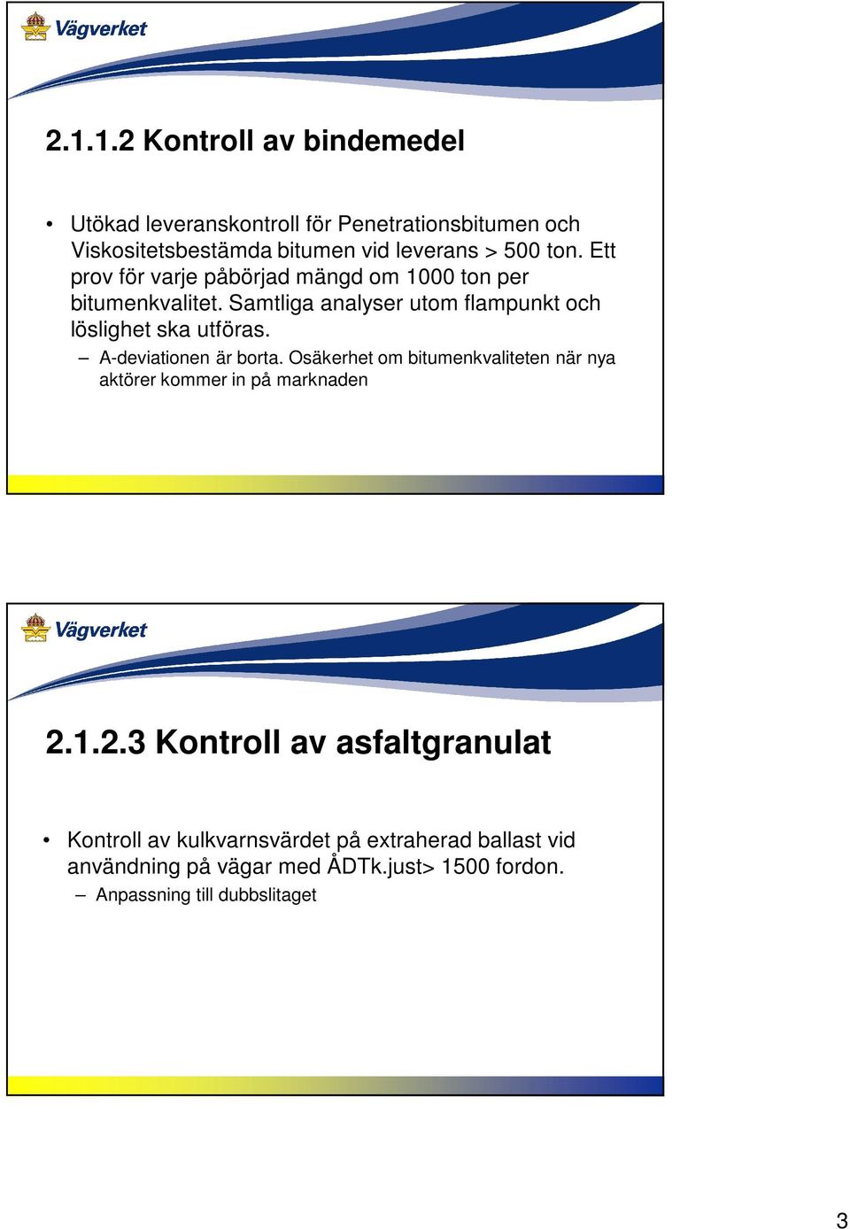 A-deviationen är borta. Osäkerhet om bitumenkvaliteten när nya aktörer kommer in på marknaden 2.