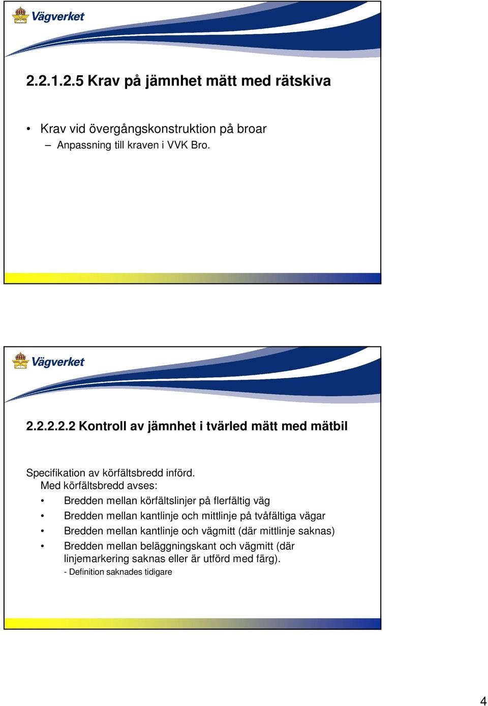 Bredden mellan kantlinje och vägmitt (där mittlinje saknas) Bredden mellan beläggningskant och vägmitt (där linjemarkering saknas