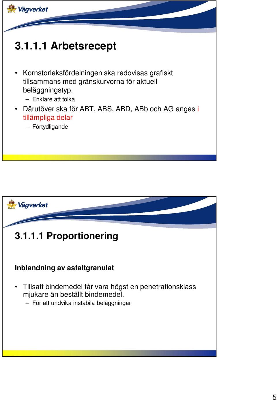 Enklare att tolka Därutöver ska för ABT, ABS, ABD, ABb och AG anges i tillämpliga delar Förtydligande