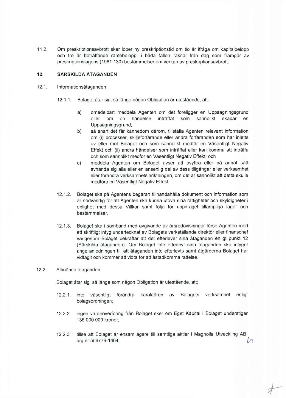 meddela Agenten om det föreligger en Uppsägningsgrund eller om en händelse inträffat som sannolikt skapar en Uppsägningsgrund; b) så snart det får kånnedom därom, tillställa Agenten relevant