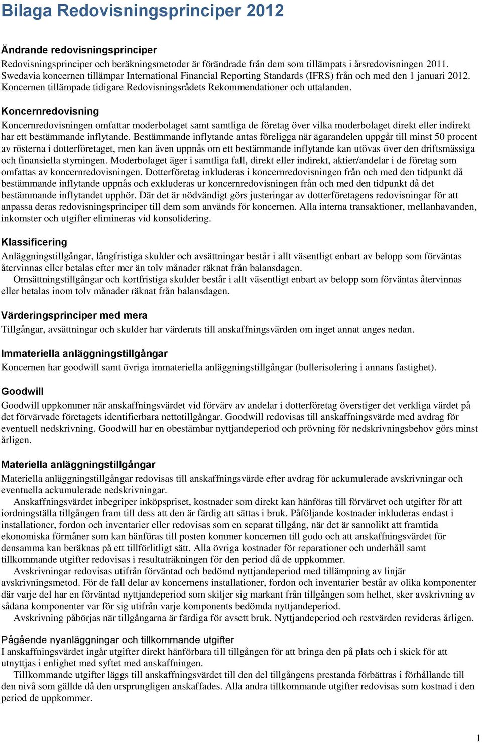 Koncernredovisning Koncernredovisningen omfattar moderbolaget samt samtliga de företag över vilka moderbolaget direkt eller indirekt har ett bestämmande inflytande.