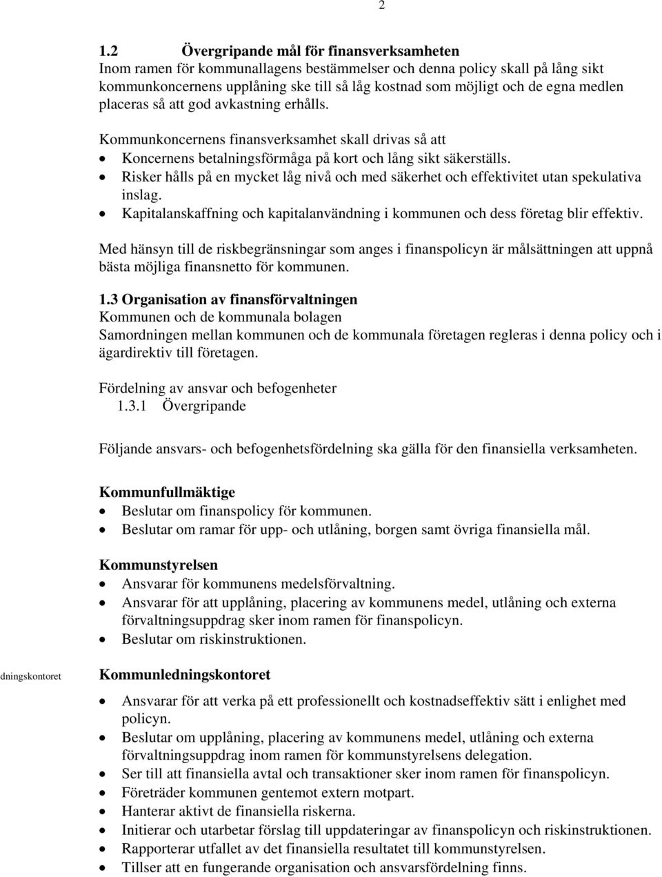 Risker hålls på en mycket låg nivå och med säkerhet och effektivitet utan spekulativa inslag. Kapitalanskaffning och kapitalanvändning i kommunen och dess företag blir effektiv.