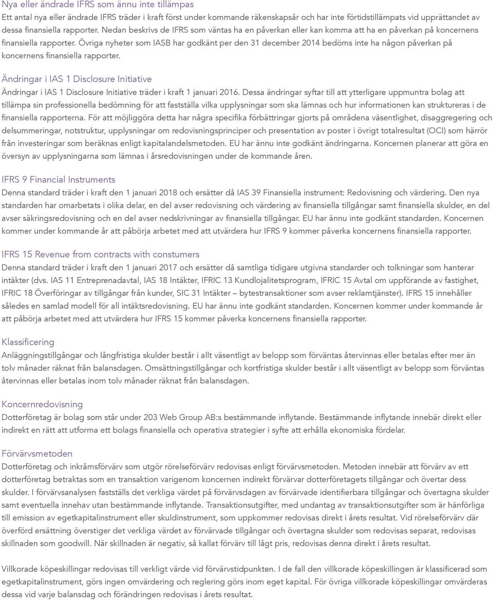 Övriga nyheter som IASB har godkänt per den 31 december 2014 bedöms inte ha någon påverkan på koncernens finansiella rapporter.