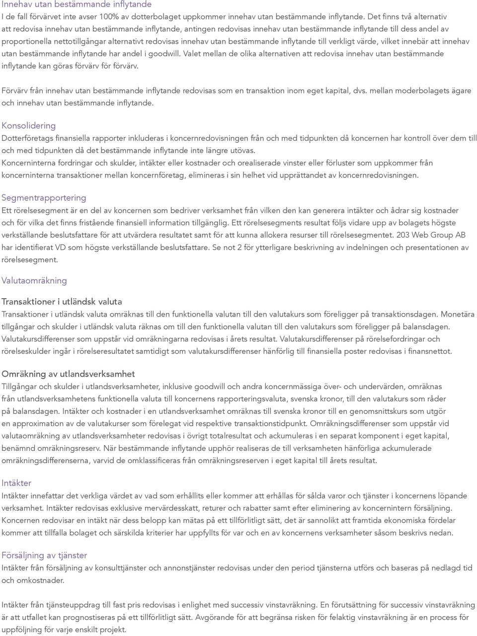 redovisas innehav utan bestämmande inflytande till verkligt värde, vilket innebär att innehav utan bestämmande inflytande har andel i goodwill.