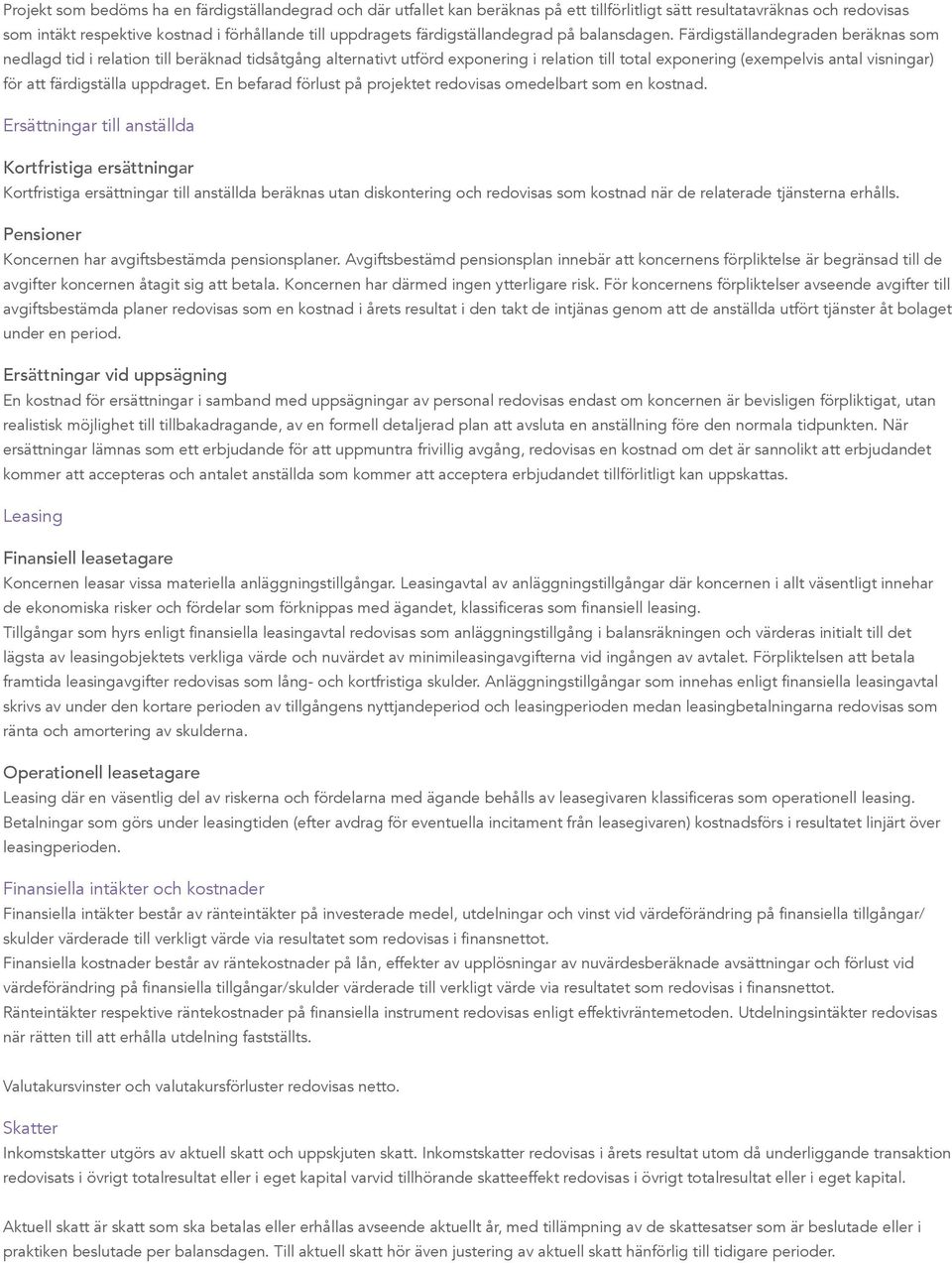 Färdigställandegraden beräknas som nedlagd tid i relation till beräknad tidsåtgång alternativt utförd exponering i relation till total exponering (exempelvis antal visningar) för att färdigställa