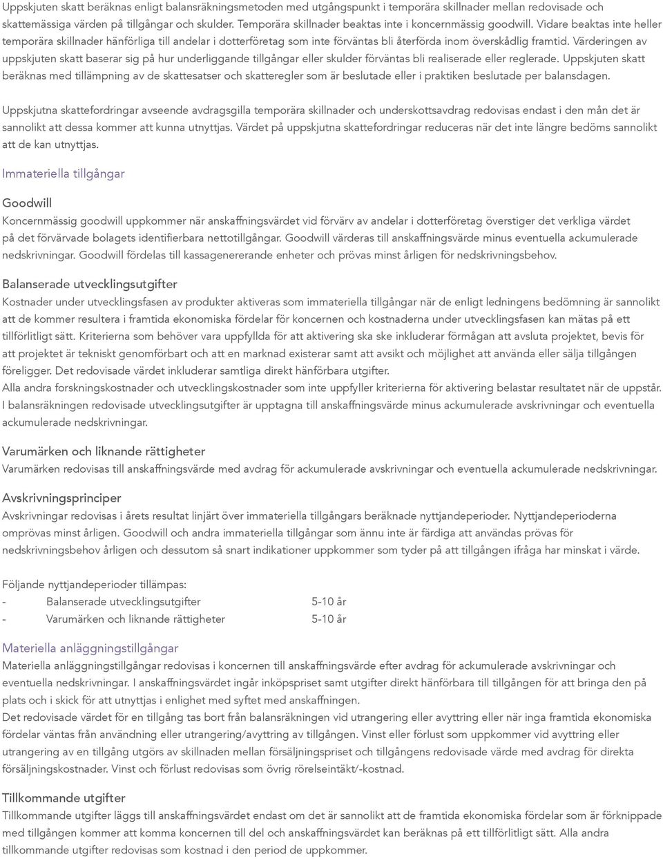 Vidare beaktas inte heller temporära skillnader hänförliga till andelar i dotterföretag som inte förväntas bli återförda inom överskådlig framtid.