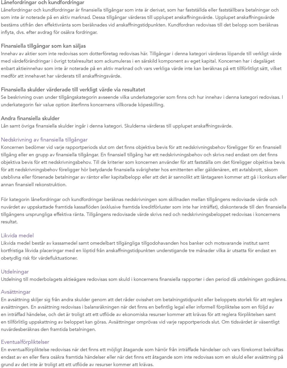 Kundfordran redovisas till det belopp som beräknas inflyta, dvs. efter avdrag för osäkra fordringar.