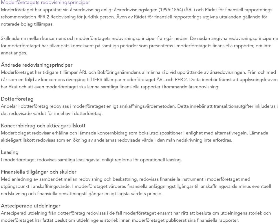 Skillnaderna mellan koncernens och moderföretagets redovisningsprinciper framgår nedan.