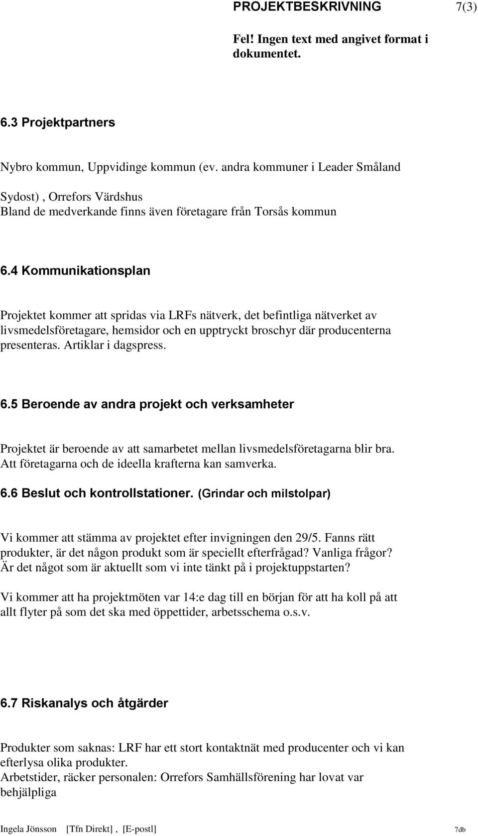 4 Kommunikationsplan Projektet kommer att spridas via LRFs nätverk, det befintliga nätverket av livsmedelsföretagare, hemsidor och en upptryckt broschyr där producenterna presenteras.