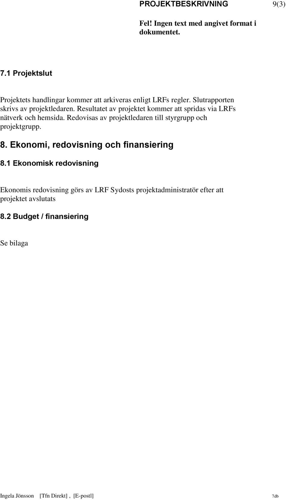 Redovisas av projektledaren till styrgrupp och projektgrupp. 8. Ekonomi, redovisning och finansiering 8.