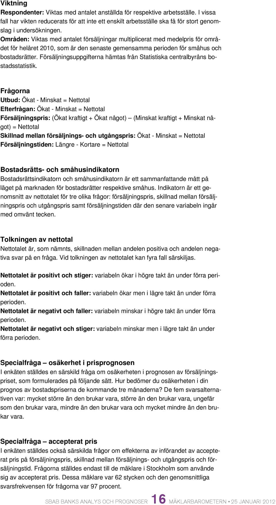 Försäljningsuppgifterna hämtas från Statistiska centralbyråns bostadsstatistik.