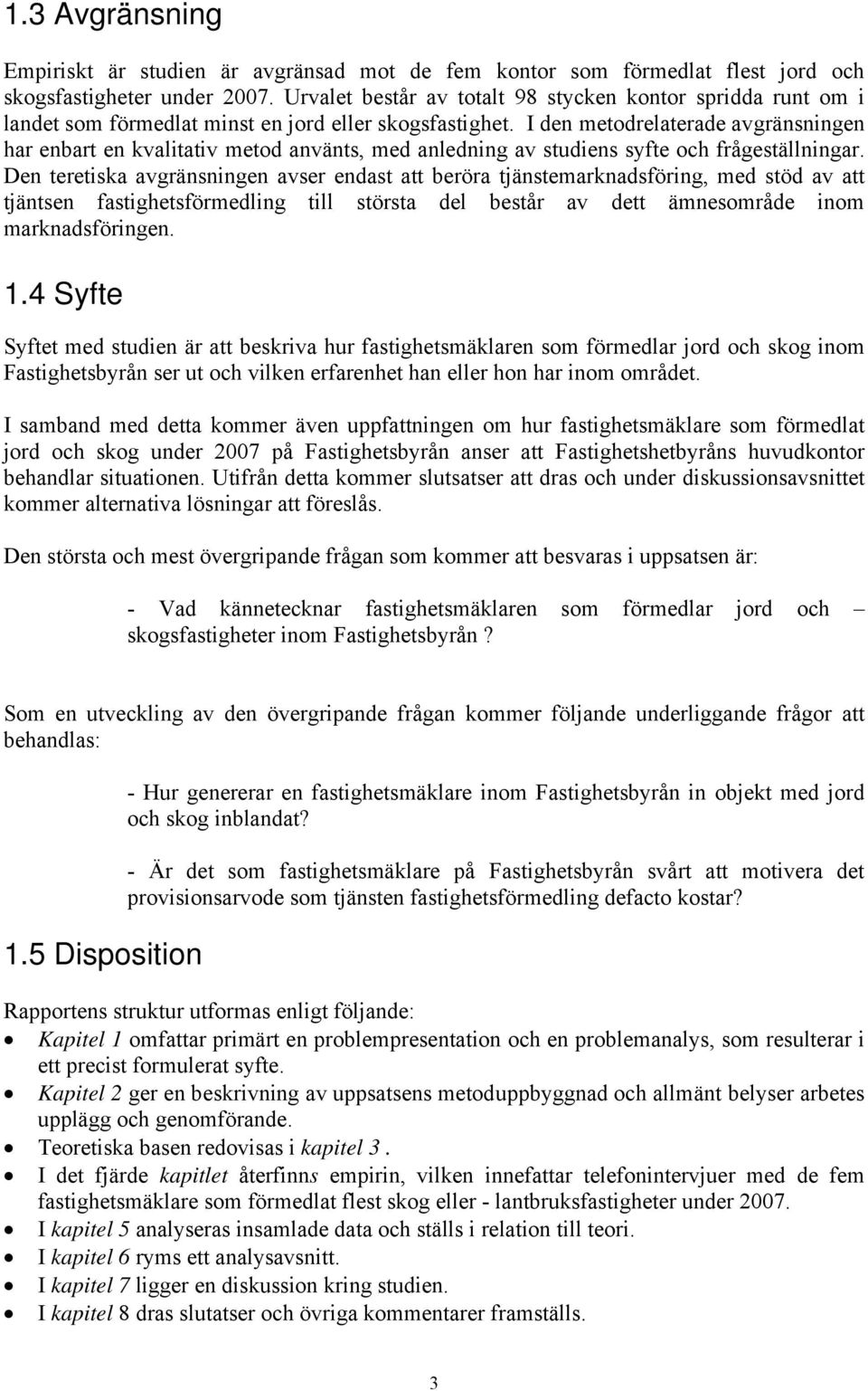 I den metodrelaterade avgränsningen har enbart en kvalitativ metod använts, med anledning av studiens syfte och frågeställningar.