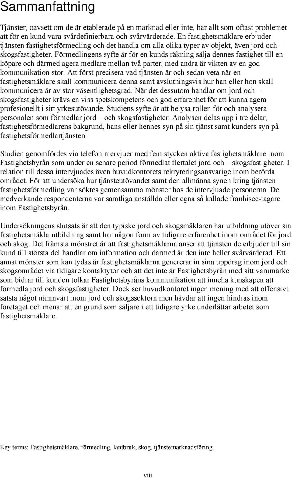 Förmedlingens syfte är för en kunds räkning sälja dennes fastighet till en köpare och därmed agera medlare mellan två parter, med andra är vikten av en god kommunikation stor.