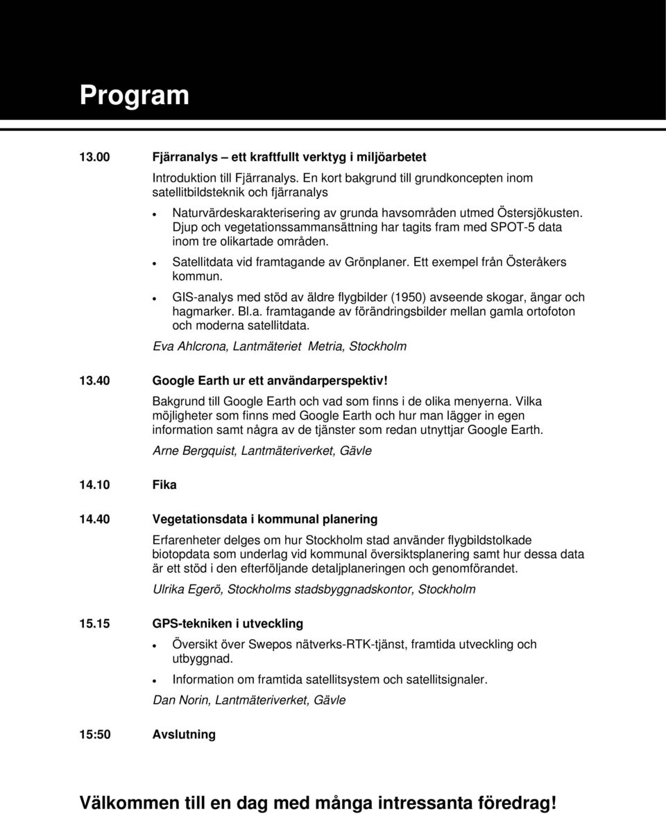 Djup och vegetationssammansättning har tagits fram med SPOT-5 data inom tre olikartade områden. Satellitdata vid framtagande av Grönplaner. Ett exempel från Österåkers kommun.