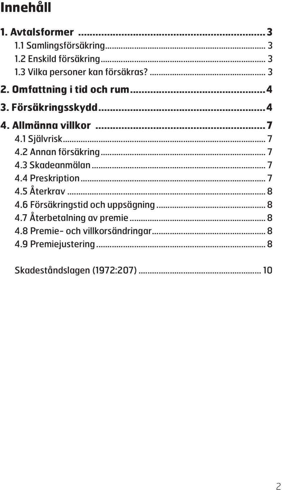 .. 7 4.3 Skadeanmälan... 7 4.4 Preskription... 7 4.5 Återkrav... 8 4.6 Försäkringstid och uppsägning... 8 4.7 Återbetalning av premie.