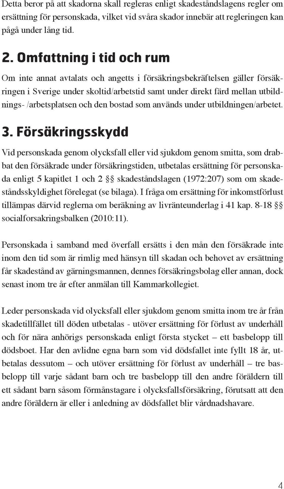 och den bostad som används under utbildningen/arbetet. 3.