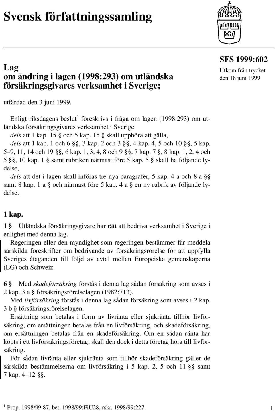 1 och 6, 3 kap. 2 och 3, 4 kap. 4, 5 och 10, 5 kap. 5 9, 11, 14 och 19, 6 kap. 1, 3, 4, 8 och 9, 7 kap. 7, 8 kap. 1, 2, 4 och 5, 10 kap. 1 samt rubriken närmast före 5 kap.