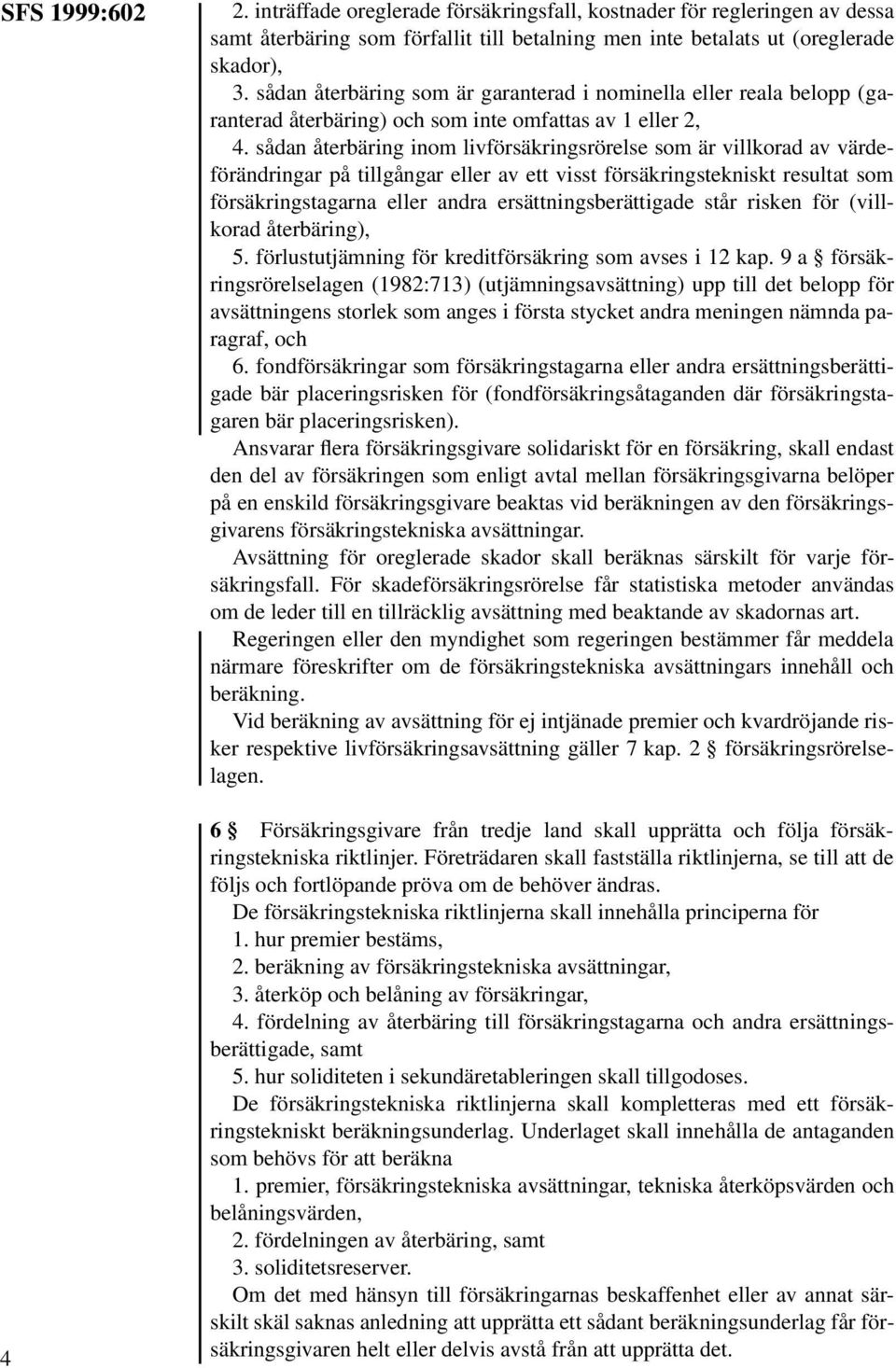 sådan återbäring inom livförsäkringsrörelse som är villkorad av värdeförändringar på tillgångar eller av ett visst försäkringstekniskt resultat som försäkringstagarna eller andra