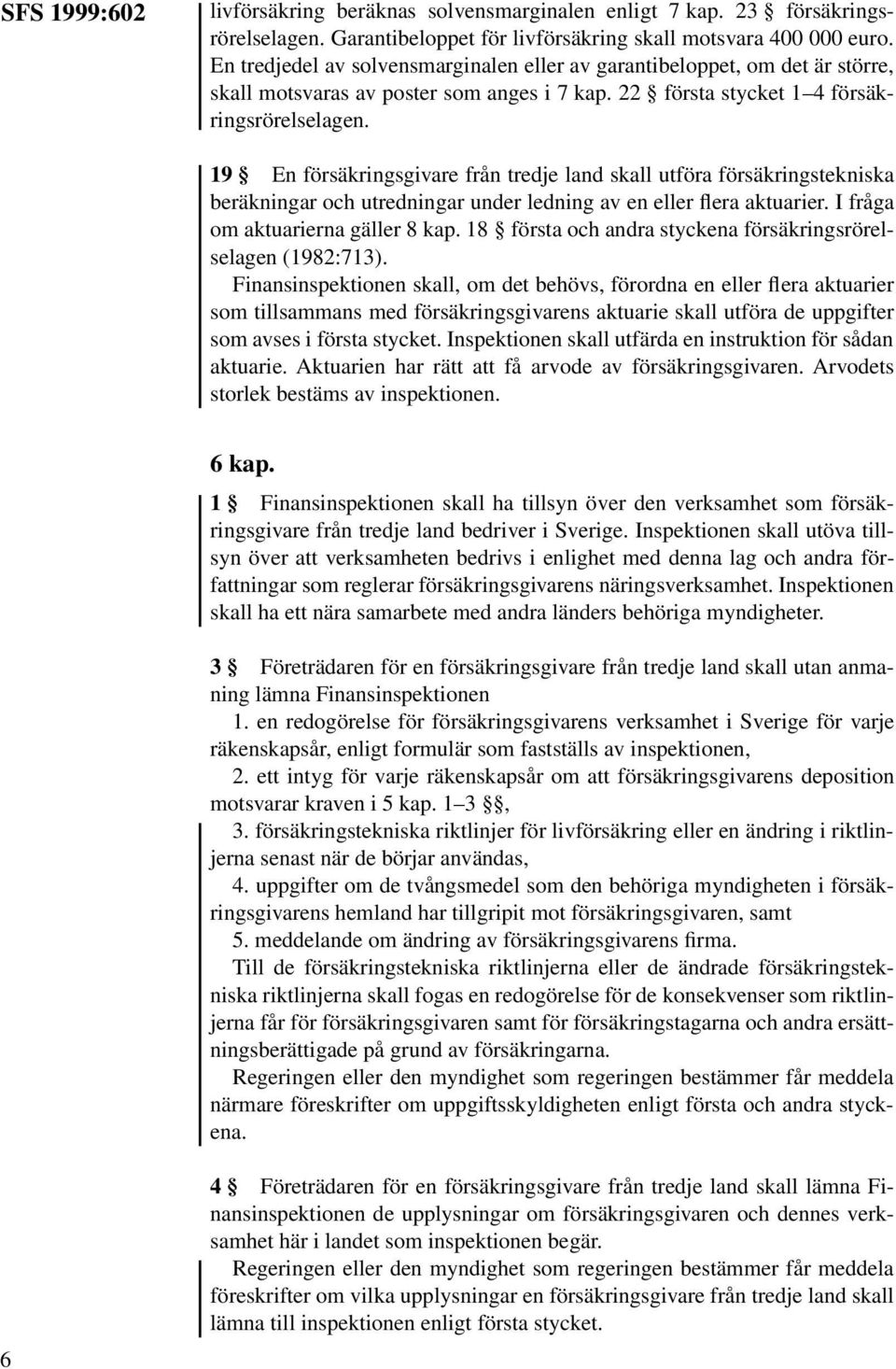 19 En försäkringsgivare från tredje land skall utföra försäkringstekniska beräkningar och utredningar under ledning av en eller flera aktuarier. I fråga om aktuarierna gäller 8 kap.
