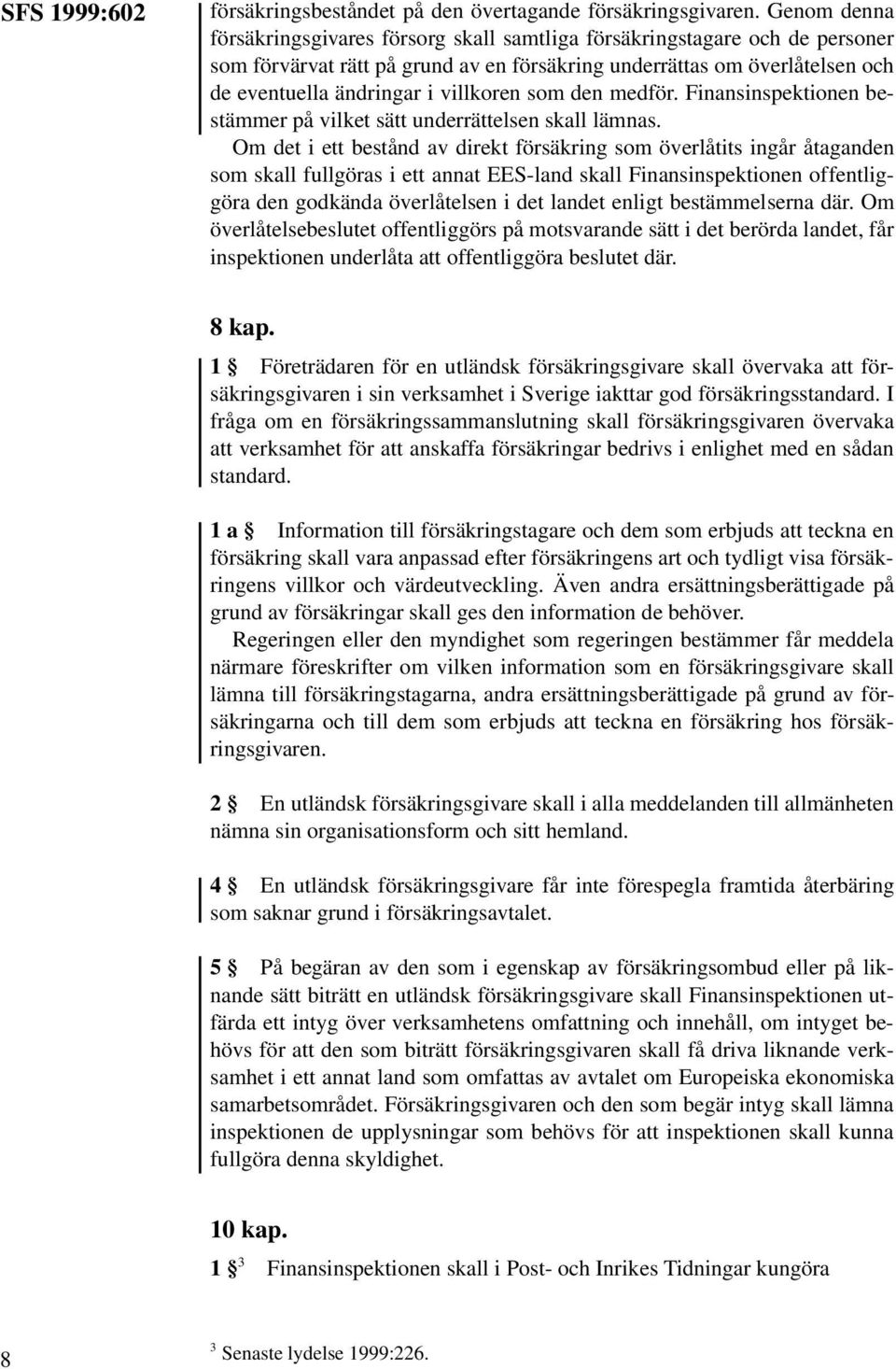 villkoren som den medför. Finansinspektionen bestämmer på vilket sätt underrättelsen skall lämnas.