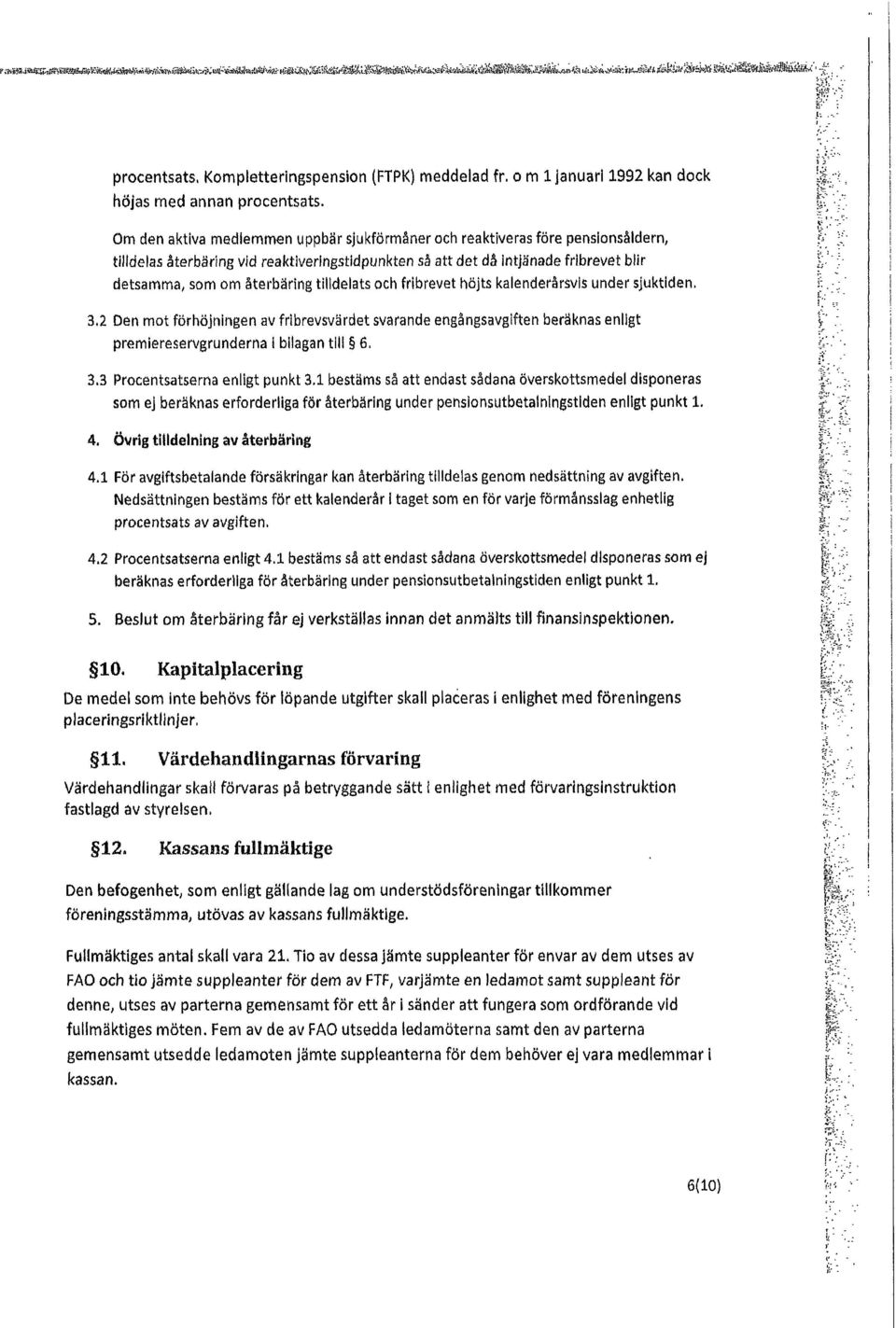 Om den aktiva medlemmen uppbär sjukförmåner och reaktiveras före pensionsåldern til/delas återbäring vid reaktiveringstidpunkten så att det då ntjänade fribrevet blir detsamma som om återbäring