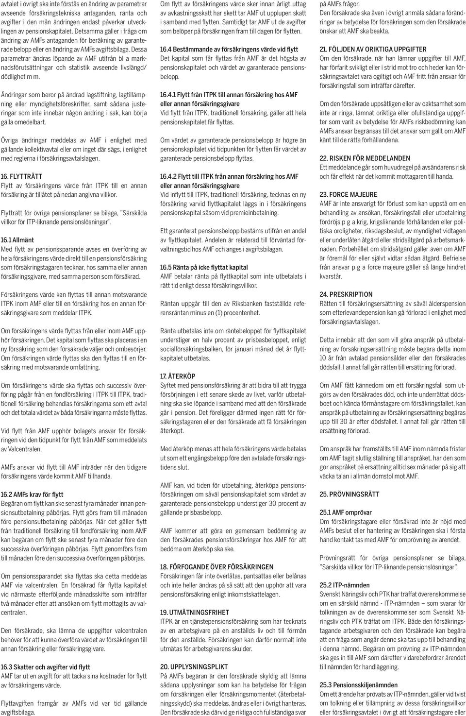 Dessa parametrar ändras löpande av AMF utifrån bl a marknadsförutsättningar och statistik avseende livslängd/ dödlighet m m.