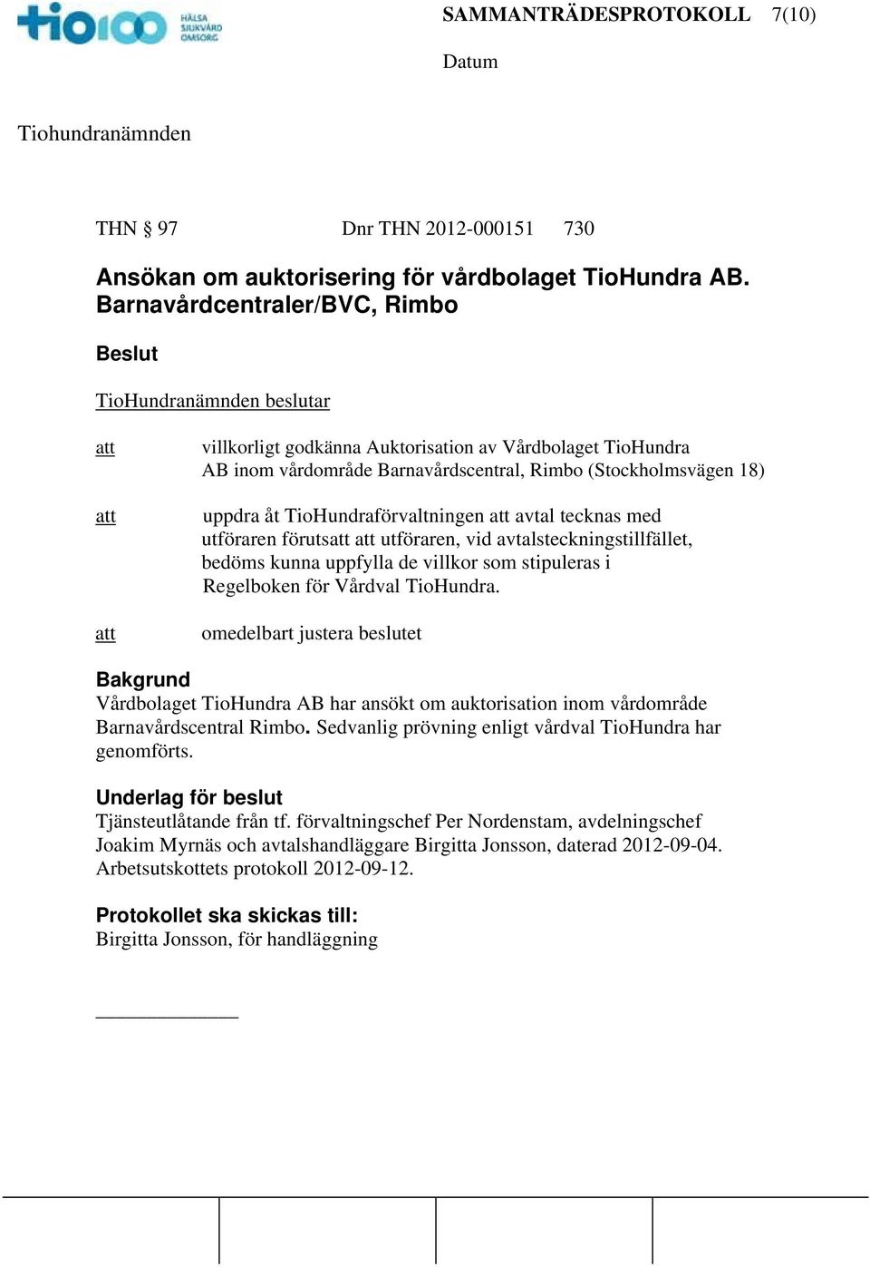 TioHundraförvaltningen avtal tecknas med utföraren föruts utföraren, vid avtalsteckningstillfället, bedöms kunna uppfylla de villkor som stipuleras i Regelboken för Vårdval TioHundra.