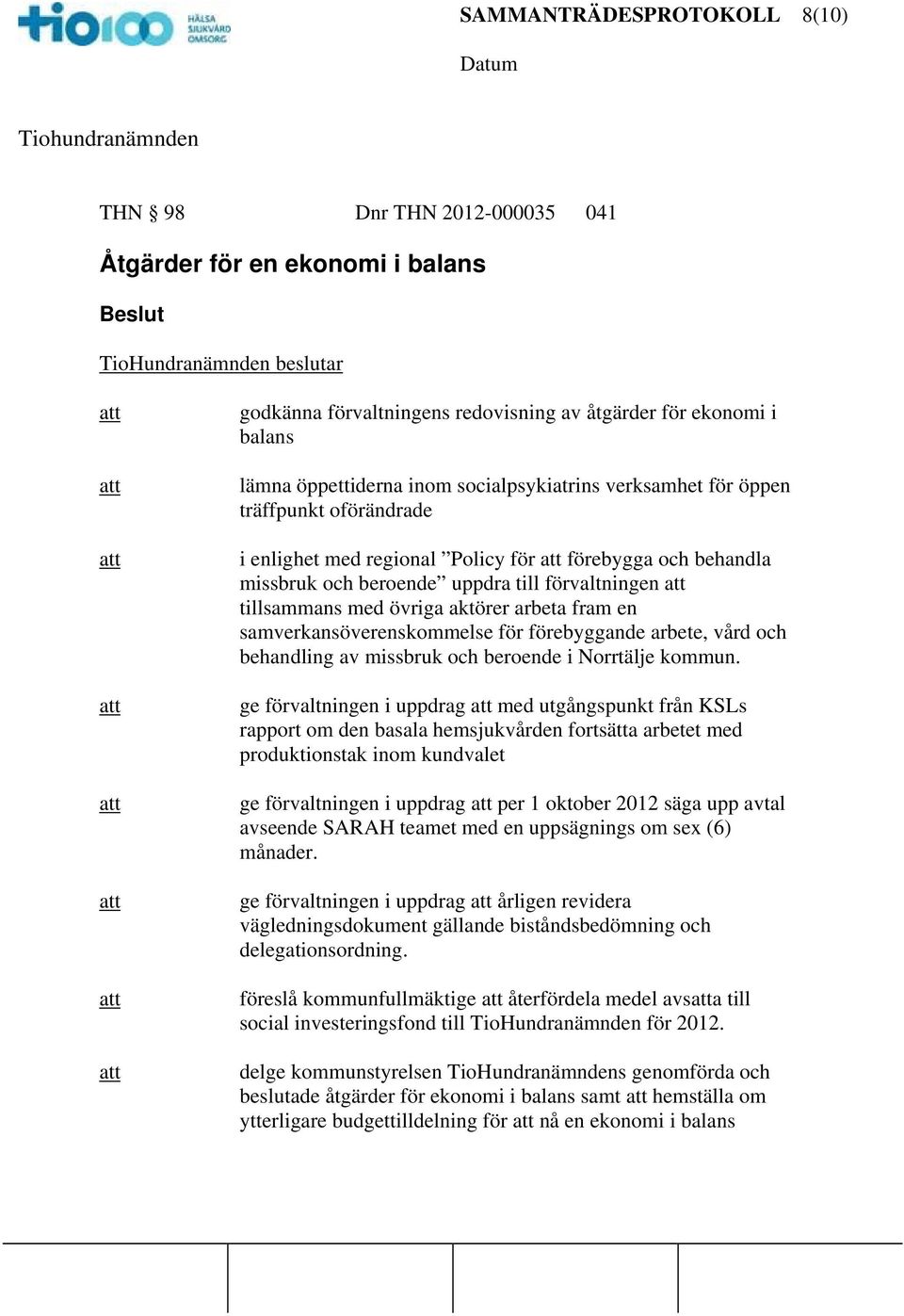 med övriga aktörer arbeta fram en samverkansöverenskommelse för förebyggande arbete, vård och behandling av missbruk och beroende i Norrtälje kommun.