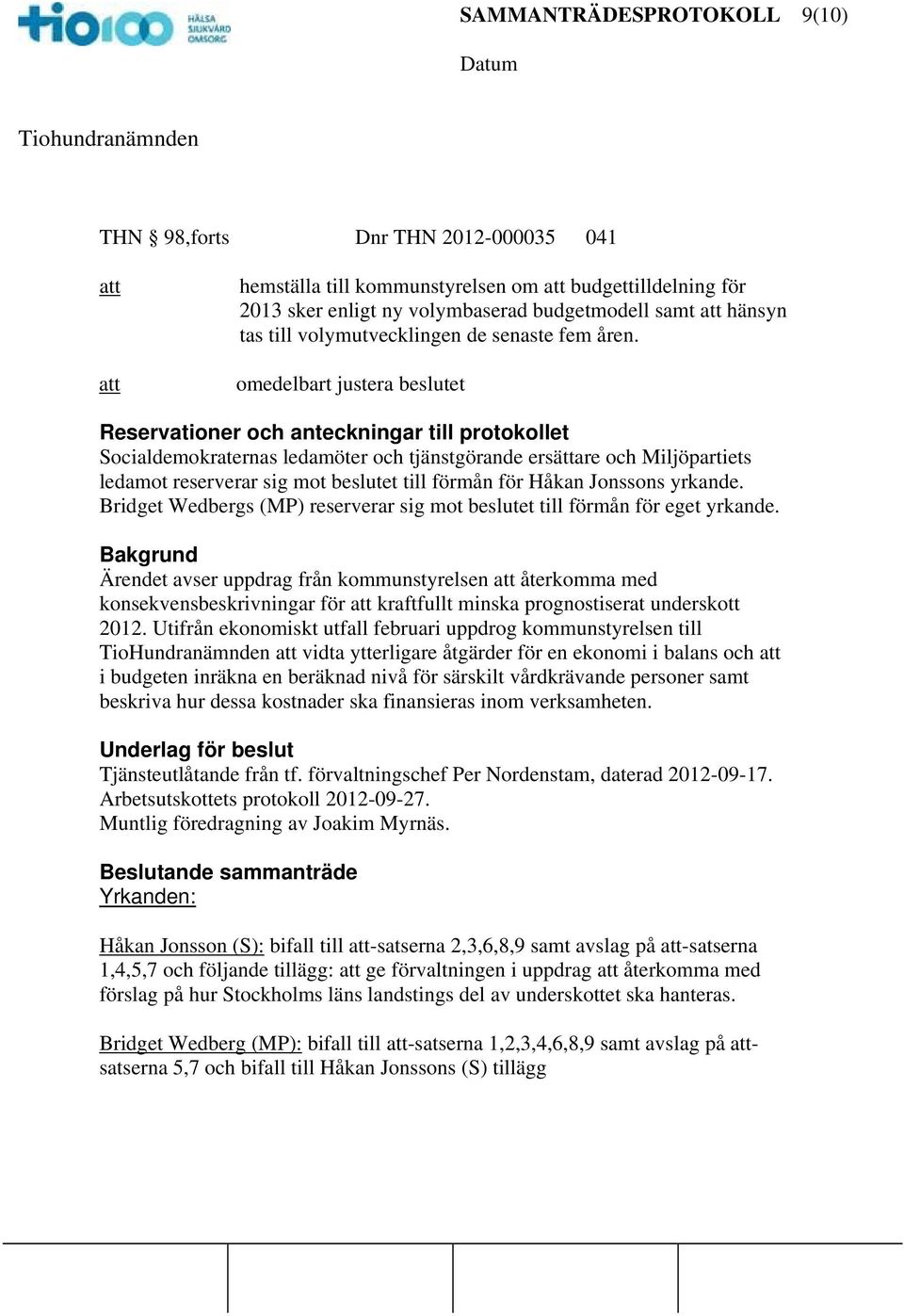 omedelbart justera beslutet Reservationer och anteckningar till protokollet Socialdemokraternas ledamöter och tjänstgörande ersättare och Miljöpartiets ledamot reserverar sig mot beslutet till förmån