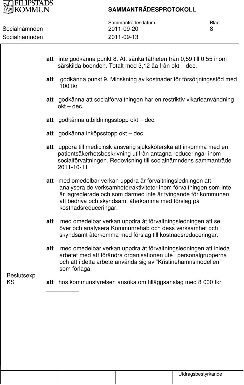 godkänna inköpsstopp okt dec uppdra till medicinsk ansvarig sjuksköterska inkomma med en patientsäkerhetsbeskrivning utifrån antagna reduceringar inom socialförvaltningen.