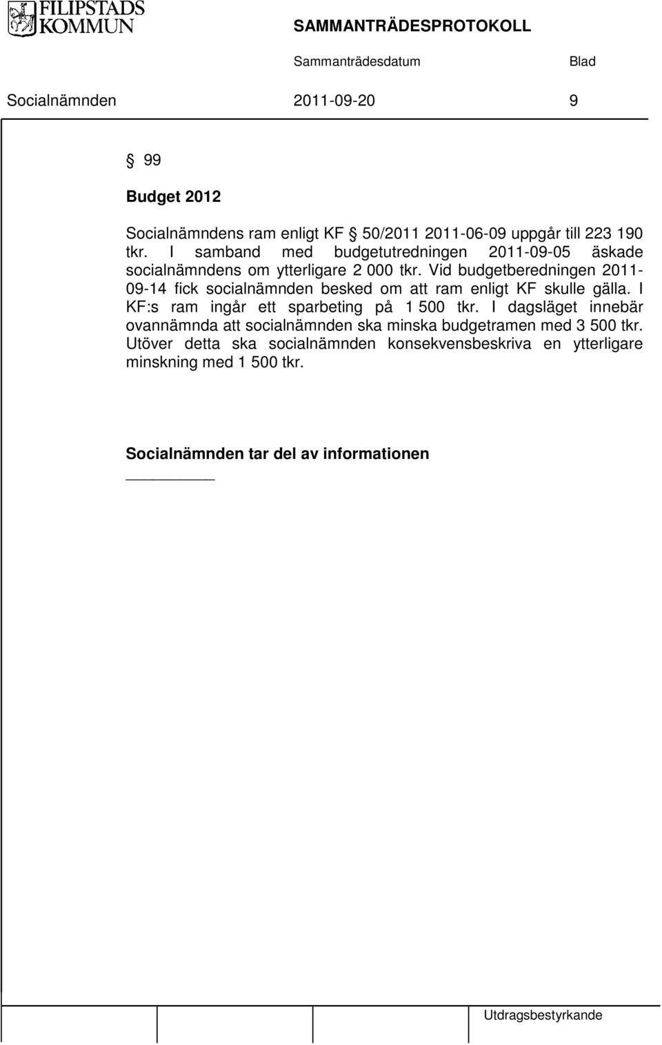 Vid budgetberedningen 2011-09-14 fick socialnämnden besked om ram enligt KF skulle gälla. I KF:s ram ingår ett sparbeting på 1 500 tkr.