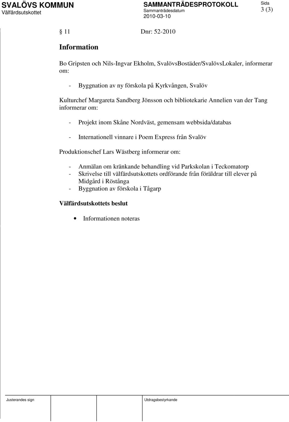Internationell vinnare i Poem Express från Svalöv Produktionschef Lars Wästberg informerar om: - Anmälan om kränkande behandling vid Parkskolan i Teckomatorp -