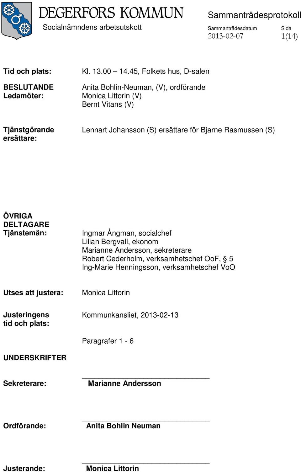 Bjarne Rasmussen (S) ÖVRIGA DELTAGARE Tjänstemän: Ingmar Ångman, socialchef Lilian Bergvall, ekonom Marianne Andersson, sekreterare Robert Cederholm,