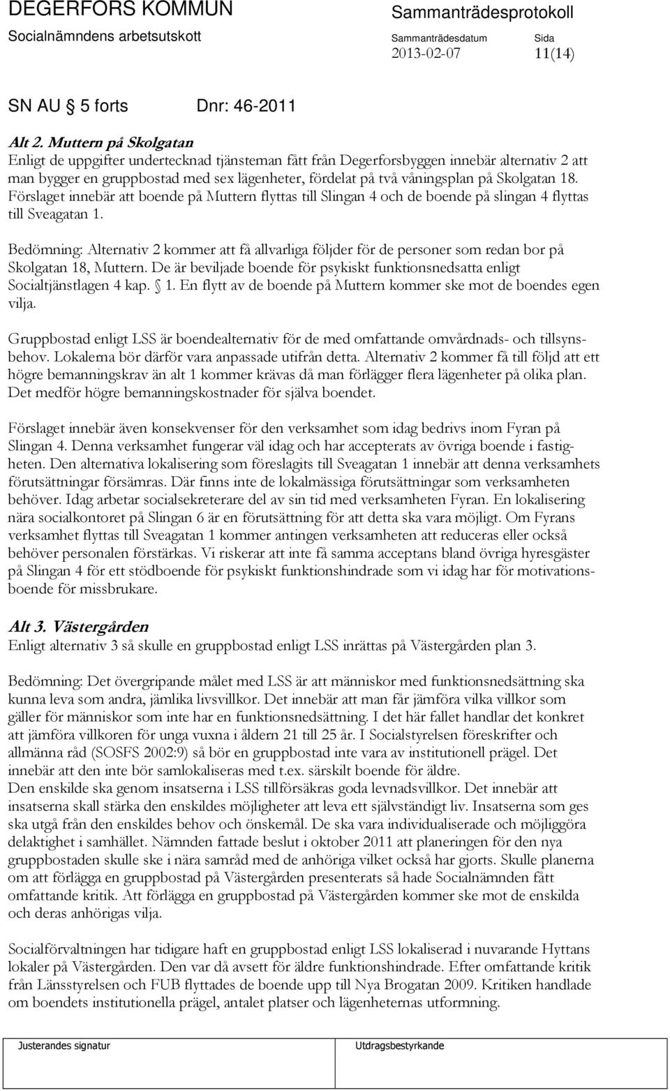 Skolgatan 18. Förslaget innebär att boende på Muttern flyttas till Slingan 4 och de boende på slingan 4 flyttas till Sveagatan 1.