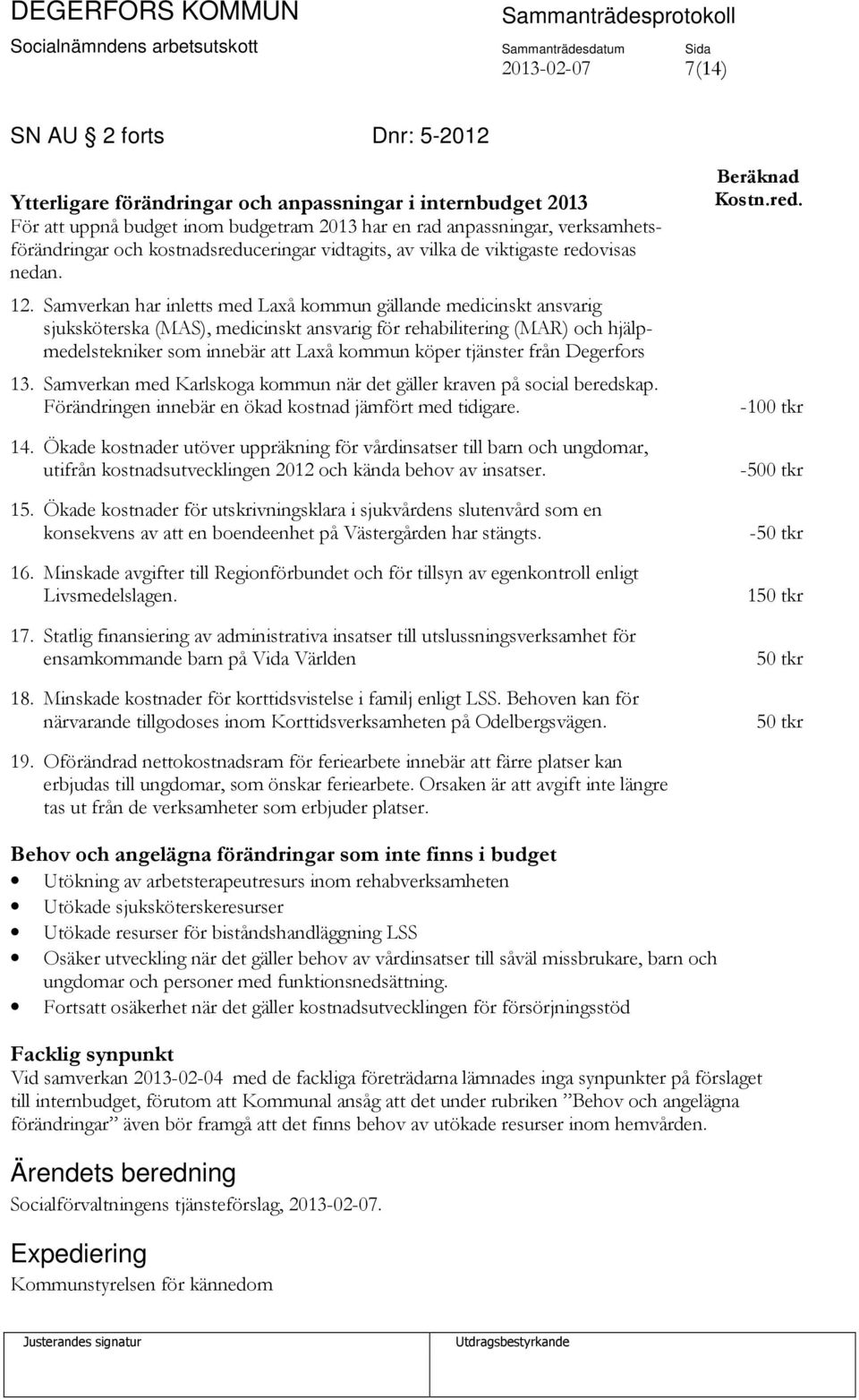 Samverkan har inletts med Laxå kommun gällande medicinskt ansvarig sjuksköterska (MAS), medicinskt ansvarig för rehabilitering (MAR) och hjälpmedelstekniker som innebär att Laxå kommun köper tjänster