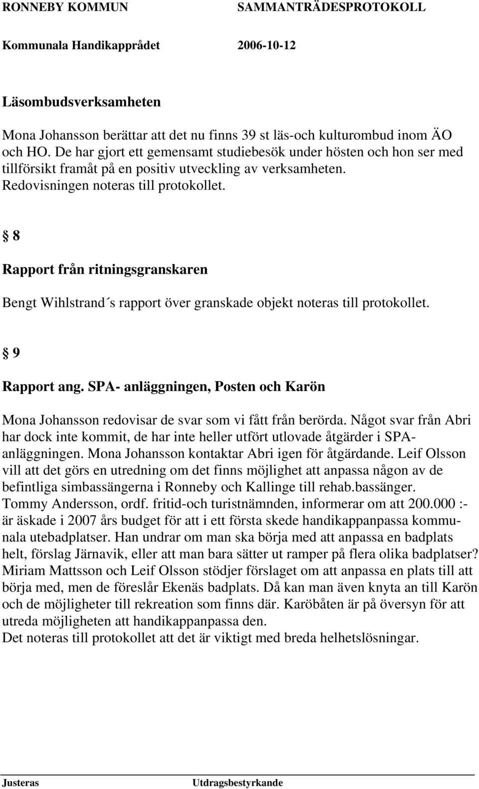 8 Rapport från ritningsgranskaren Bengt Wihlstrand s rapport över granskade objekt noteras till protokollet. 9 Rapport ang.