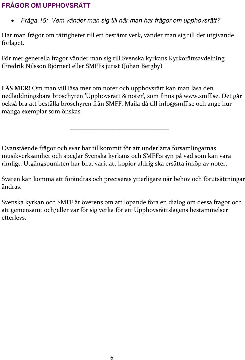 Om man vill läsa mer om noter och upphovsrätt kan man läsa den nedladdningsbara broschyren Upphovsrätt & noter, som finns på www.smff.se. Det går också bra att beställa broschyren från SMFF.