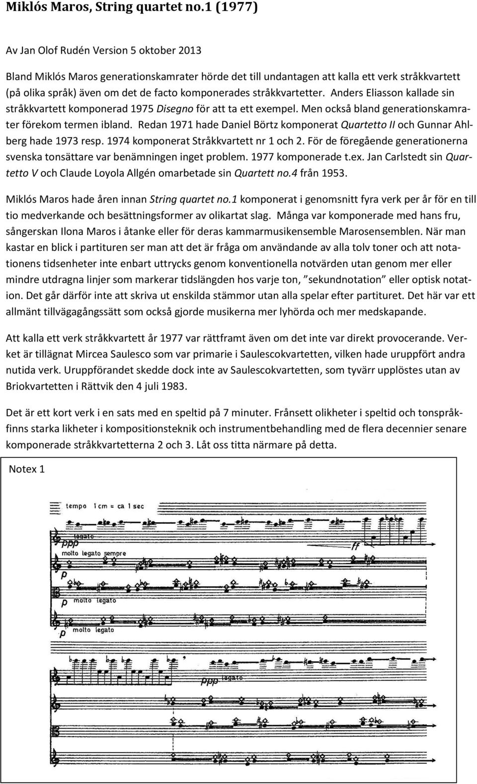 stråkkvartetter. Anders Eliasson kallade sin stråkkvartett komponerad 1975 Disegno för att ta ett exempel. Men också bland generationskamrater förekom termen ibland.