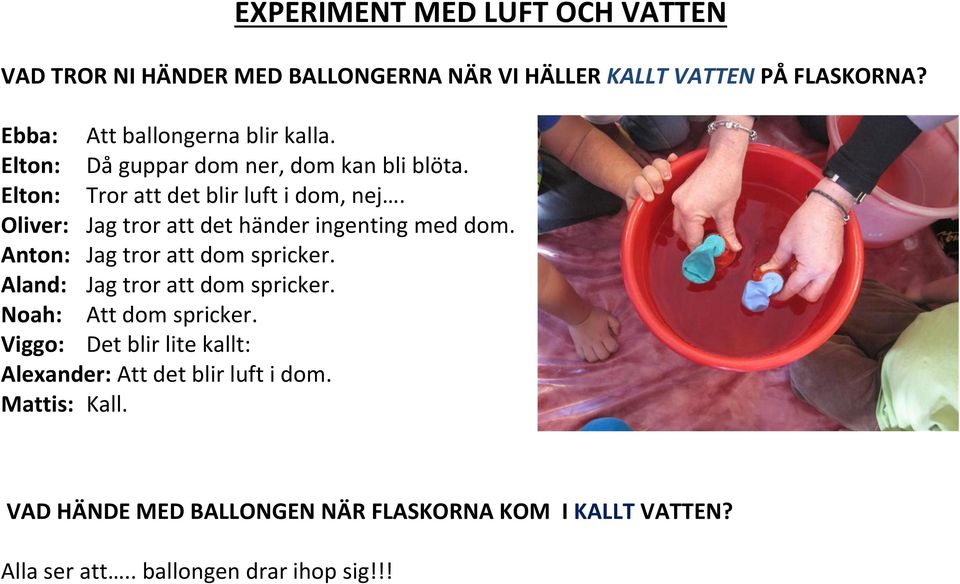 Oliver: Jag tror att det händer ingenting med dom. Anton: Jag tror att dom spricker. Aland: Jag tror att dom spricker.